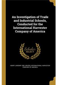 Investigation of Trade and Industrial Schools, Conducted for the International Harvester Company of America