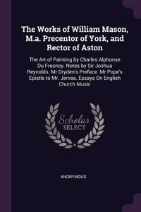 The Works of William Mason, M.a. Precentor of York, and Rector of Aston
