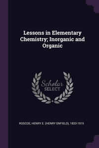 Lessons in Elementary Chemistry; Inorganic and Organic