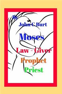 Moses, Law - Giver, Prophet and Priest