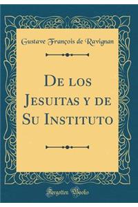 de Los Jesuitas y de Su Instituto (Classic Reprint)