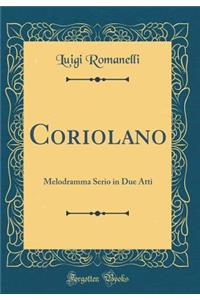 Coriolano: Melodramma Serio in Due Atti (Classic Reprint)