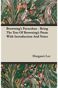 Browning's Paracelsus - Being the Text of Browning's Poem with Introduction and Notes
