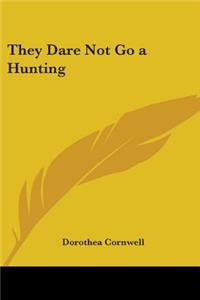 They Dare Not Go a Hunting