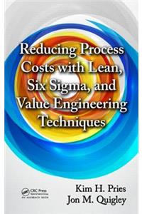 Reducing Process Costs with Lean, Six Sigma, and Value Engineering Techniques