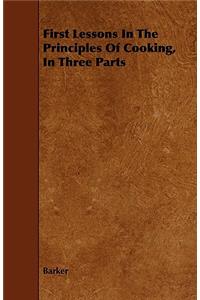 First Lessons In The Principles Of Cooking, In Three Parts