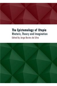 Epistemology of Utopia: Rhetoric, Theory and Imagination