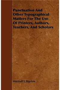 Punctuation And Other Typographical Matters For The Use Of Printers, Authors, Teachers, And Scholars