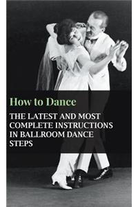 How to Dance - The Latest and Most Complete Instructions in Ballroom Dance Steps