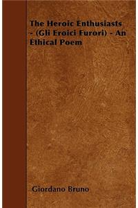 The Heroic Enthusiasts - (Gli Eroici Furori) - An Ethical Poem
