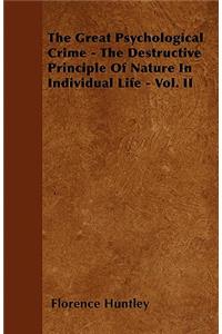 The Great Psychological Crime - The Destructive Principle Of Nature In Individual Life - Vol. II