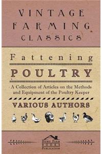 Fattening Poultry - A Collection of Articles on the Methods and Equipment of the Poultry Keeper