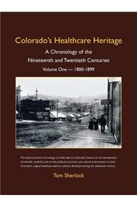 Colorado's Healthcare Heritage: A Chronology of the Nineteenth and Twentieth Centuries Volume One - 1800-1899