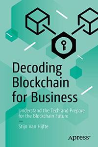 Decoding Blockchain for Business:Understand the Tech and Prepare for the Blockchain Future
