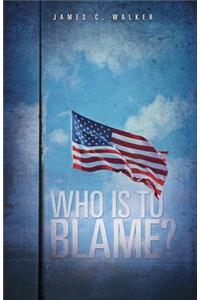 Who Is to Blame?