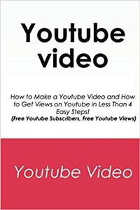 Youtube Video: How to Make a Youtube Video and How to Get Views on Youtube in Less Than 4 Easy Steps. Free Youtube Subscribers, Free Youtube Views