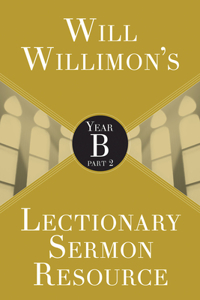 Will Willimon's Lectionary Sermon Resource: Year B Part 2