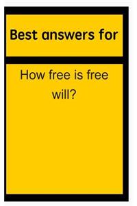 Best Answers for How Free Is Free Will?