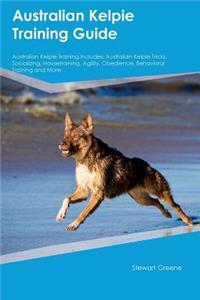 Australian Kelpie Training Guide Australian Kelpie Training Includes: Australian Kelpie Tricks, Socializing, Housetraining, Agility, Obedience, Behavioral Training and More