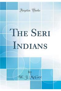 The Seri Indians (Classic Reprint)