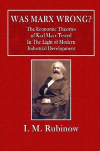 Was Marx Wrong?: The Economic Theories of Karl Marx Tested in the Light of Modern Industrial Development