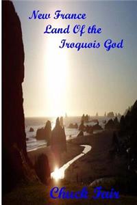New France Land Of the Iroquois God