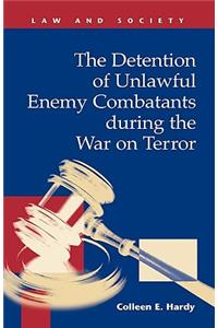 The Detention of Unlawful Enemy Combatants During the War on Terror