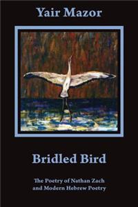 Bridled Bird: The Poetry of Nathan Zach and Modern Hebrew Poetry