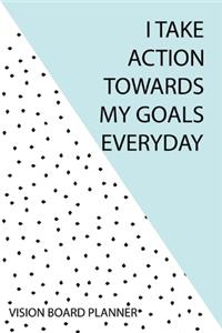I Take Action Towards My Goals Everyday - Vision Board Planner
