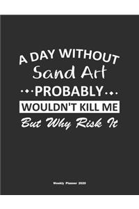 A Day Without Sand Art Probably Wouldn't Kill Me But Why Risk It Weekly Planner 2020