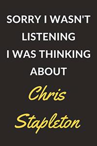Sorry I Wasn't Listening I Was Thinking About Chris Stapleton