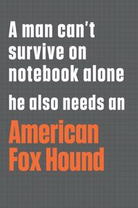 A man can't survive on notebook alone he also needs an American Fox Hound
