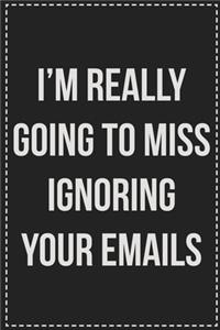 I'm Really Going to Miss Ignoring Your Emails