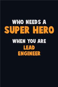 Who Need A SUPER HERO, When You Are Lead Engineer: 6X9 Career Pride 120 pages Writing Notebooks