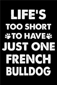 Life's Too Short To Have Just One French bulldog