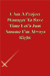 I Am A Project Manager To Save Time Let's Just Assume I'm Always Right