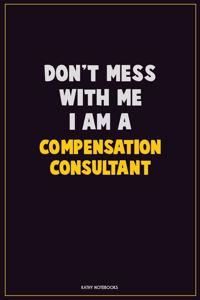 Don't Mess With Me, I Am A Compensation Consultant