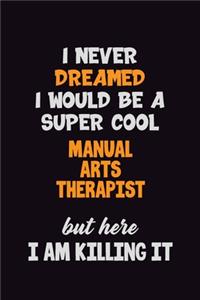 I Never Dreamed I would Be A Super Cool Manual arts Therapist But Here I Am Killing It