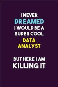I Never Dreamed I would Be A Super Cool Data Analyst But Here I Am Killing It