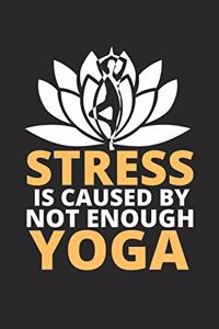 Stress IS Caused By Not Enough Yoga: A Yoga Log Book / Yoga Tracker / Yoga Journal / Yoga Notebook for people who like yoga and like to track their progress