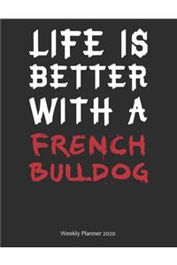 Life is Better With A French Bulldog Weekly Planner 2020