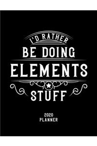 I'd Rather Be Doing Elements Stuff 2020 Planner: Elements Fan 2020 Planner, Funny Design, 2020 Planner for Elements Lover, Christmas Gift for Elements Lover