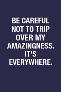 Be Careful Not To Trip Over My Amazingness. It's Everywhere.: Blank Lined Funny Office Notebook Journal for Men & Women, Best Gag Gifts Note Book for Sarcasm Lover for Writing Notes & To-Do List