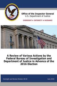 Review of Various Actions by the Federal Bureau of Investigation and Department of Justice in Advance of the 2016 Election