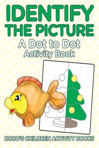 Identify the Picture: A Dot to Dot Activity Book