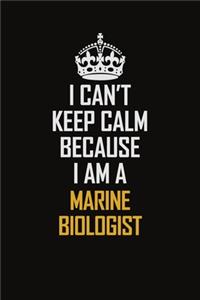 I Can't Keep Calm Because I Am A Marine Biologist