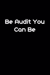 Be Audit You Can Be