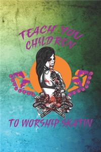 Teach You Children To Worship Skatin