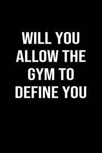 Will You Allow The Gym To Define You