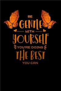 be gentle with yourself you doing the best you can
